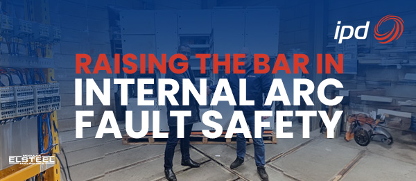 Raising the Bar in Internal Arc Fault Safety – A Joint IPD & ELSTEEL Achievement